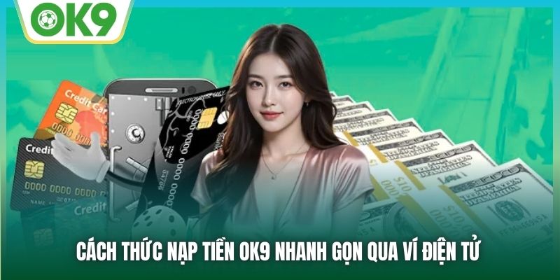 Cách thức nạp tiền OK9 nhanh gọn qua ví điện tử